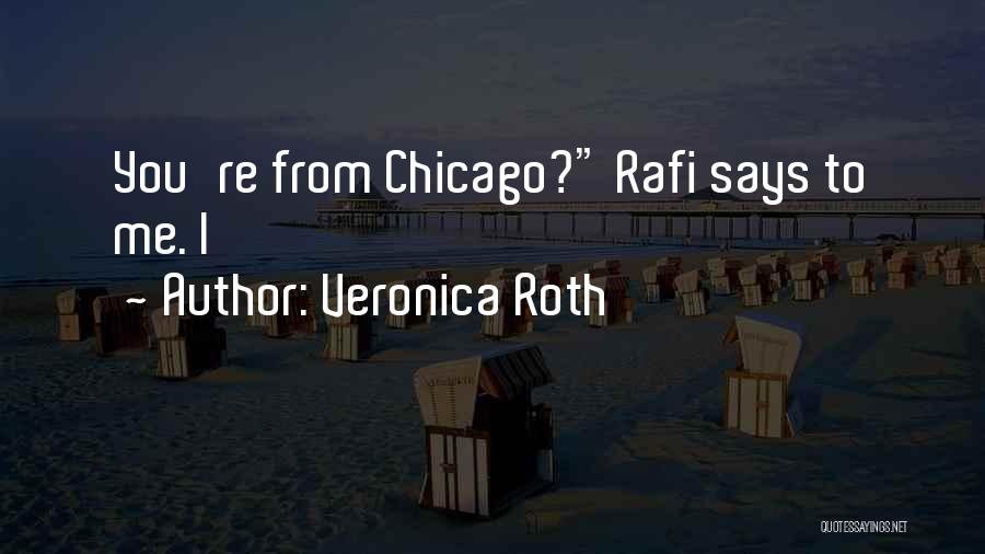 Veronica Roth Quotes: You're From Chicago? Rafi Says To Me. I