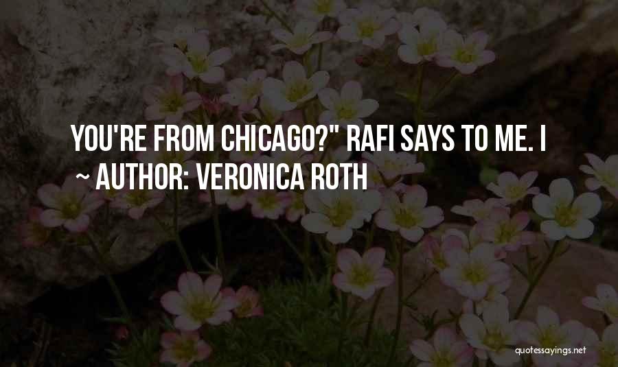 Veronica Roth Quotes: You're From Chicago? Rafi Says To Me. I