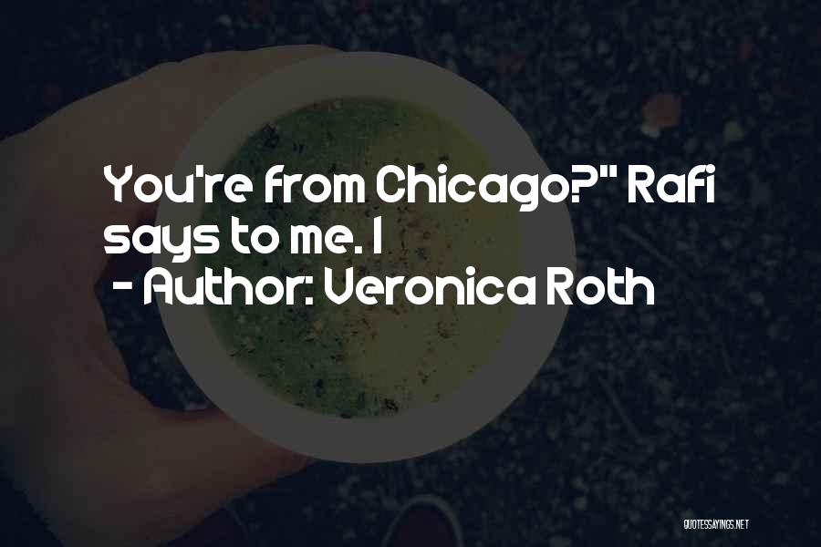 Veronica Roth Quotes: You're From Chicago? Rafi Says To Me. I