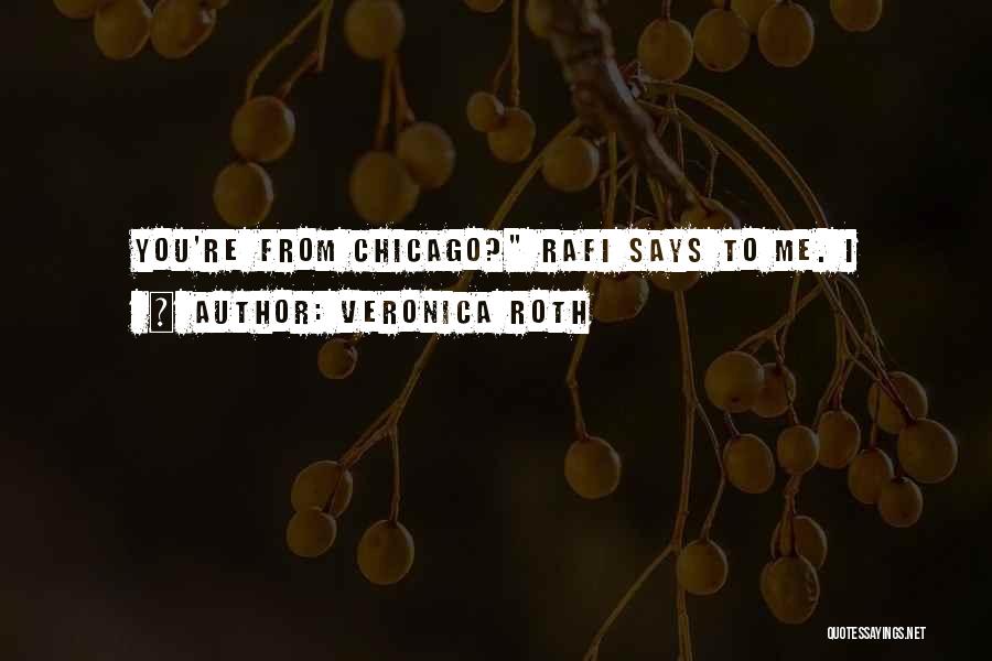 Veronica Roth Quotes: You're From Chicago? Rafi Says To Me. I