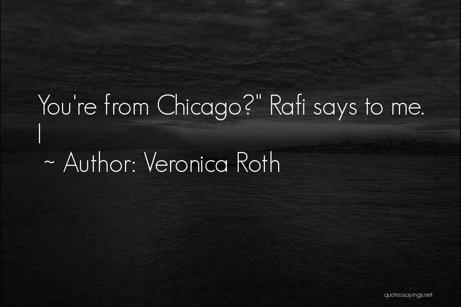 Veronica Roth Quotes: You're From Chicago? Rafi Says To Me. I