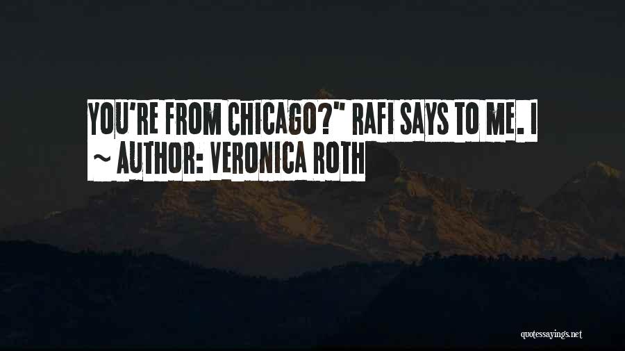 Veronica Roth Quotes: You're From Chicago? Rafi Says To Me. I