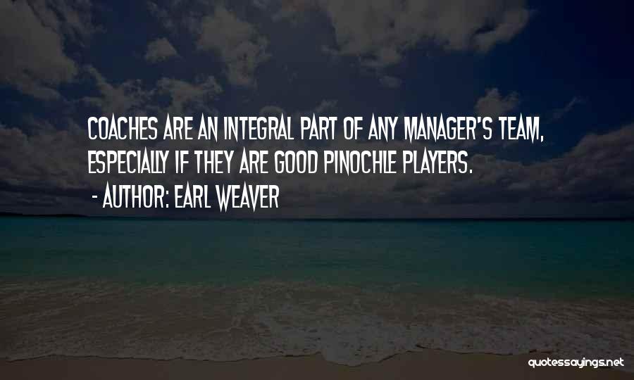 Earl Weaver Quotes: Coaches Are An Integral Part Of Any Manager's Team, Especially If They Are Good Pinochle Players.