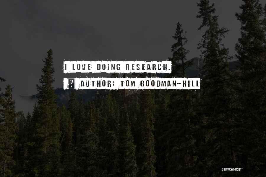 Tom Goodman-Hill Quotes: I Love Doing Research.