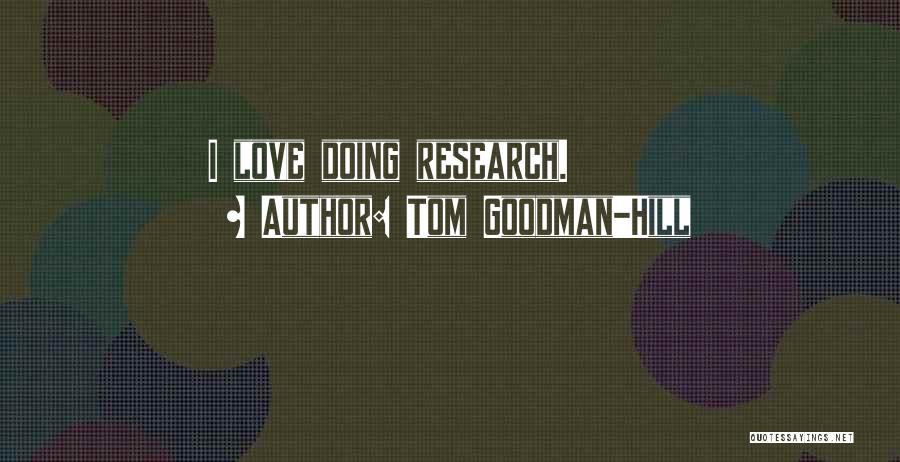 Tom Goodman-Hill Quotes: I Love Doing Research.