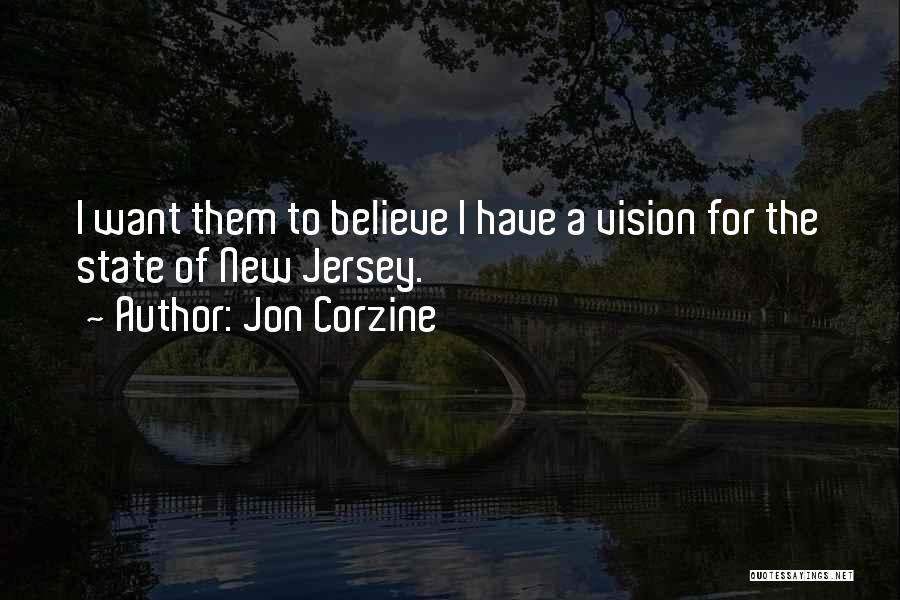 Jon Corzine Quotes: I Want Them To Believe I Have A Vision For The State Of New Jersey.