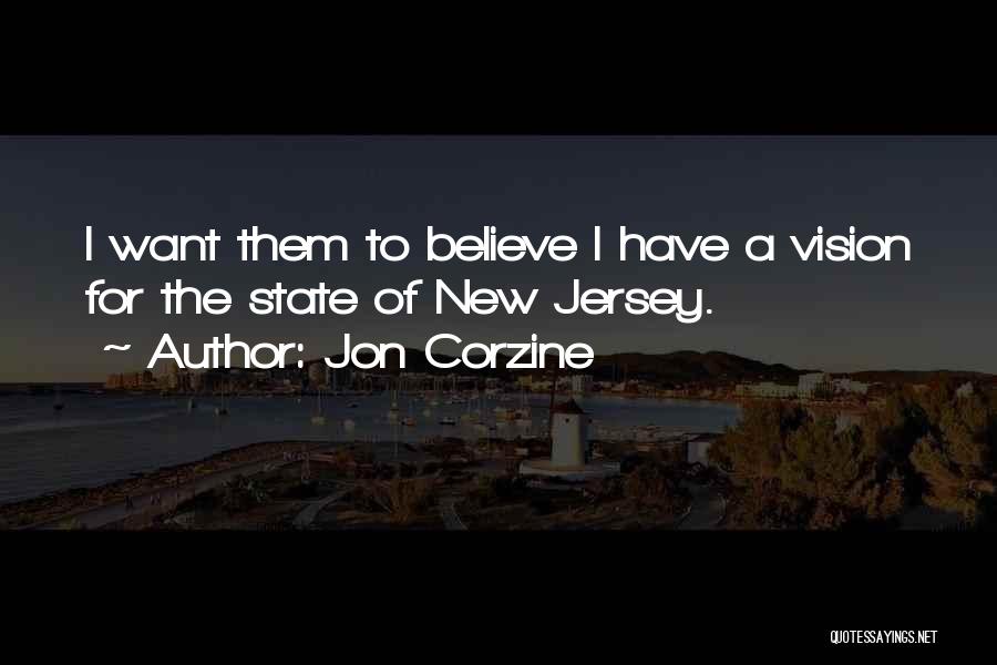 Jon Corzine Quotes: I Want Them To Believe I Have A Vision For The State Of New Jersey.
