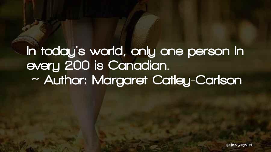 Margaret Catley-Carlson Quotes: In Today's World, Only One Person In Every 200 Is Canadian.