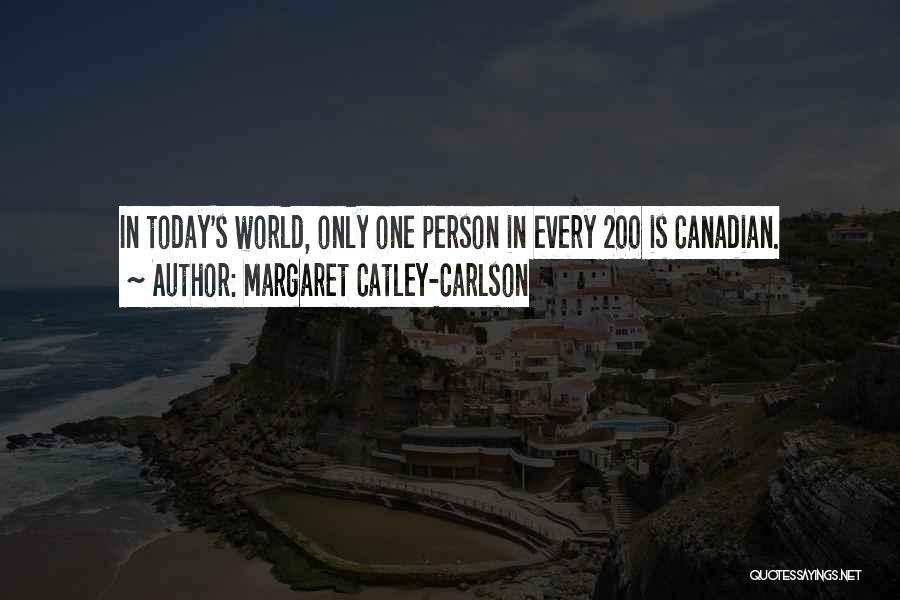 Margaret Catley-Carlson Quotes: In Today's World, Only One Person In Every 200 Is Canadian.