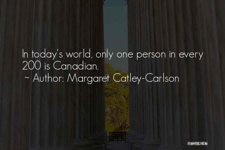 Margaret Catley-Carlson Quotes: In Today's World, Only One Person In Every 200 Is Canadian.