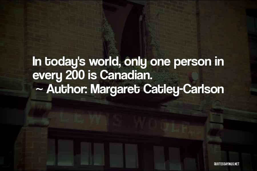 Margaret Catley-Carlson Quotes: In Today's World, Only One Person In Every 200 Is Canadian.