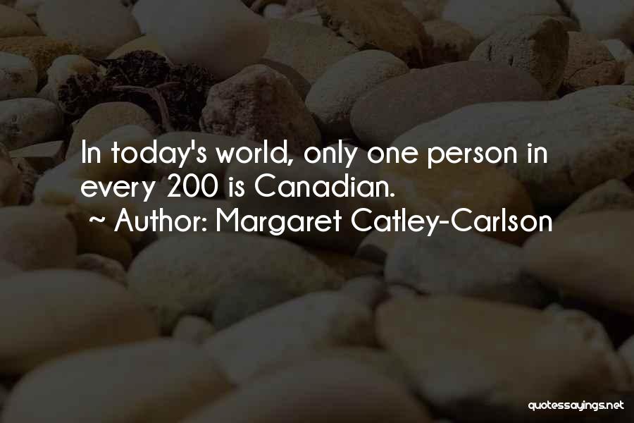 Margaret Catley-Carlson Quotes: In Today's World, Only One Person In Every 200 Is Canadian.