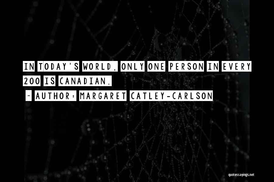 Margaret Catley-Carlson Quotes: In Today's World, Only One Person In Every 200 Is Canadian.