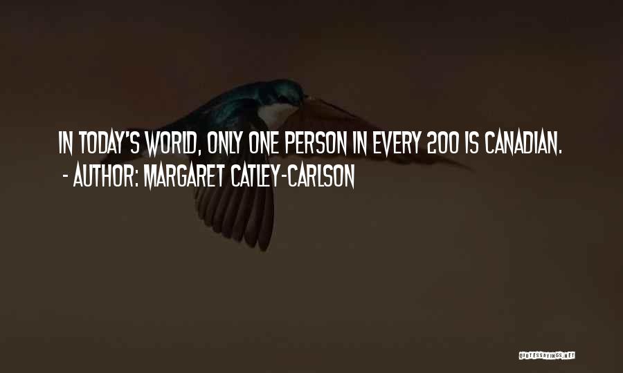 Margaret Catley-Carlson Quotes: In Today's World, Only One Person In Every 200 Is Canadian.