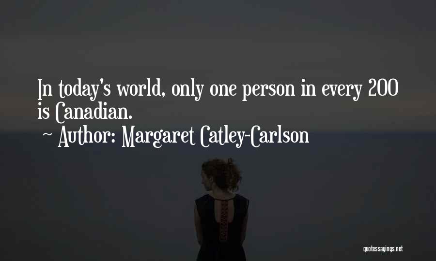 Margaret Catley-Carlson Quotes: In Today's World, Only One Person In Every 200 Is Canadian.