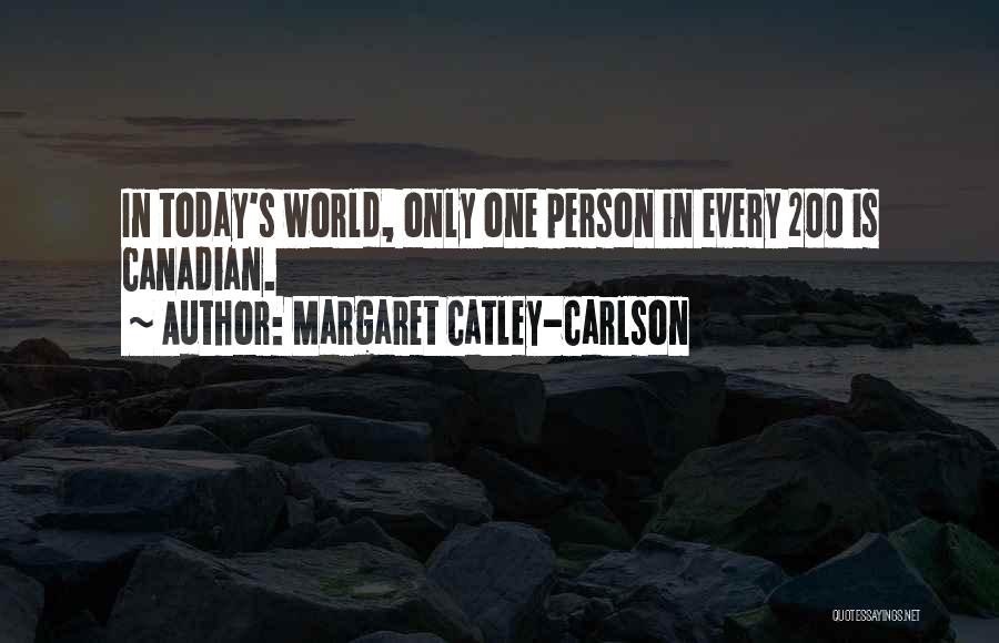 Margaret Catley-Carlson Quotes: In Today's World, Only One Person In Every 200 Is Canadian.