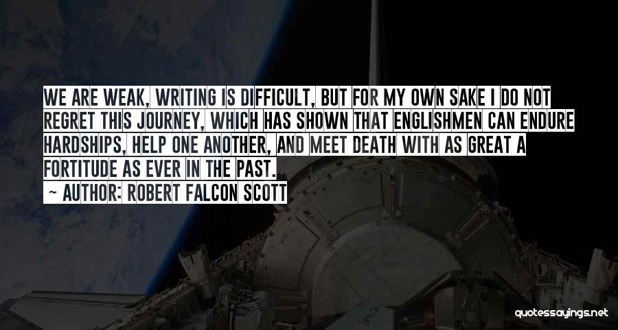 Robert Falcon Scott Quotes: We Are Weak, Writing Is Difficult, But For My Own Sake I Do Not Regret This Journey, Which Has Shown