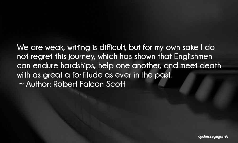Robert Falcon Scott Quotes: We Are Weak, Writing Is Difficult, But For My Own Sake I Do Not Regret This Journey, Which Has Shown