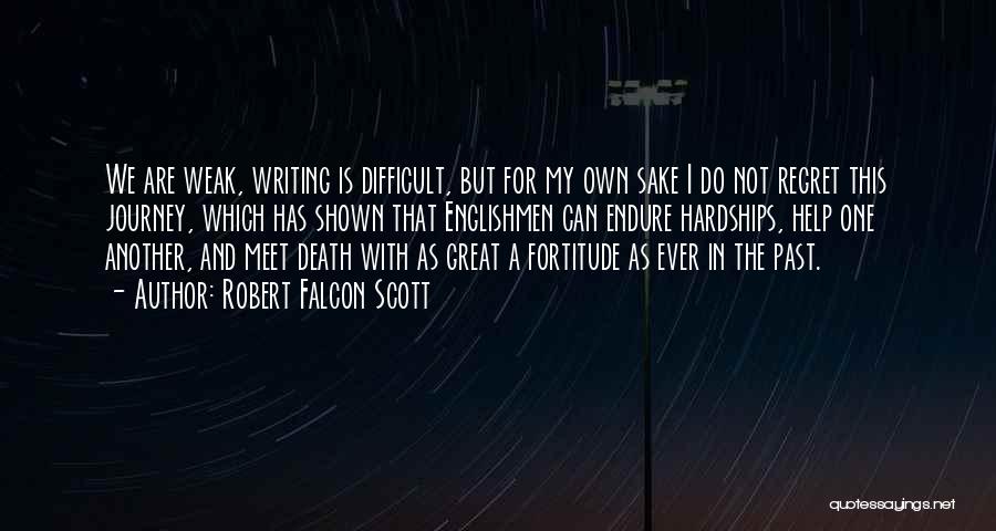Robert Falcon Scott Quotes: We Are Weak, Writing Is Difficult, But For My Own Sake I Do Not Regret This Journey, Which Has Shown
