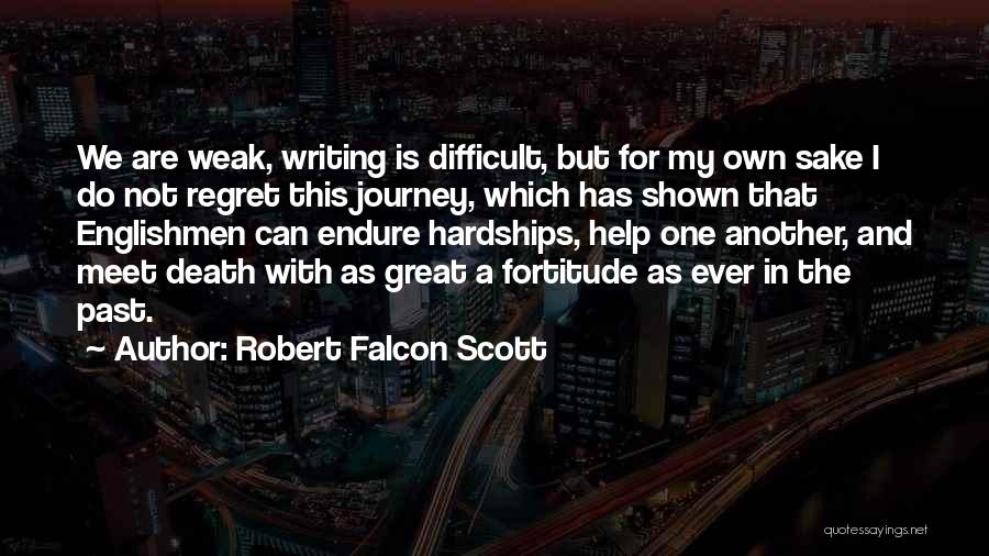 Robert Falcon Scott Quotes: We Are Weak, Writing Is Difficult, But For My Own Sake I Do Not Regret This Journey, Which Has Shown
