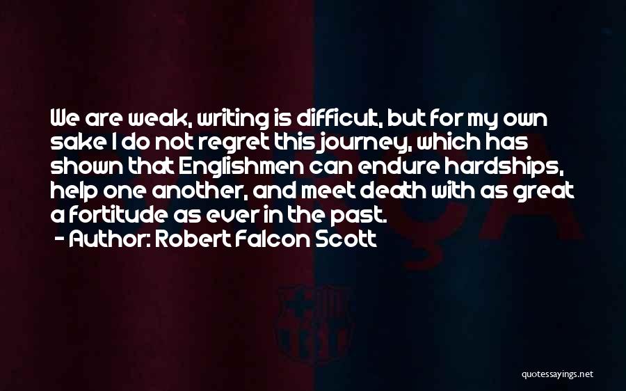 Robert Falcon Scott Quotes: We Are Weak, Writing Is Difficult, But For My Own Sake I Do Not Regret This Journey, Which Has Shown