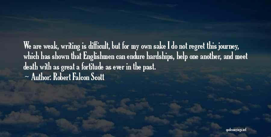 Robert Falcon Scott Quotes: We Are Weak, Writing Is Difficult, But For My Own Sake I Do Not Regret This Journey, Which Has Shown