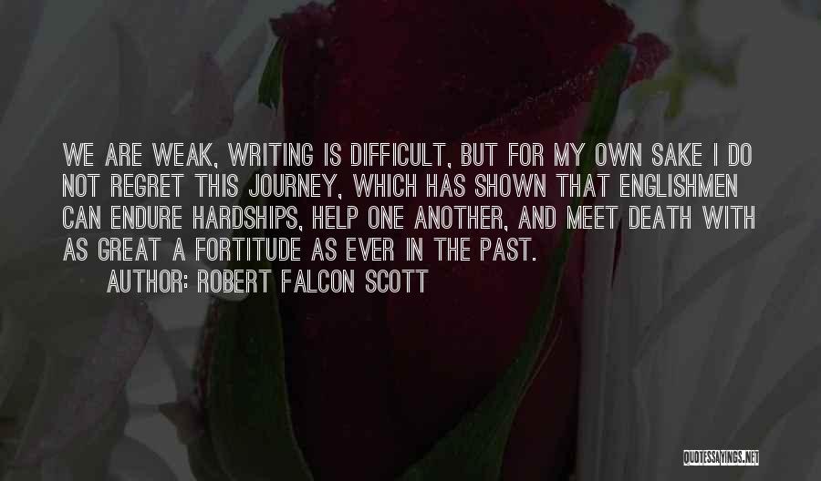 Robert Falcon Scott Quotes: We Are Weak, Writing Is Difficult, But For My Own Sake I Do Not Regret This Journey, Which Has Shown
