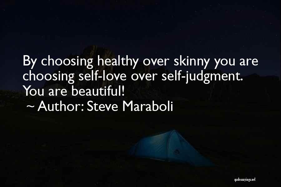 Steve Maraboli Quotes: By Choosing Healthy Over Skinny You Are Choosing Self-love Over Self-judgment. You Are Beautiful!