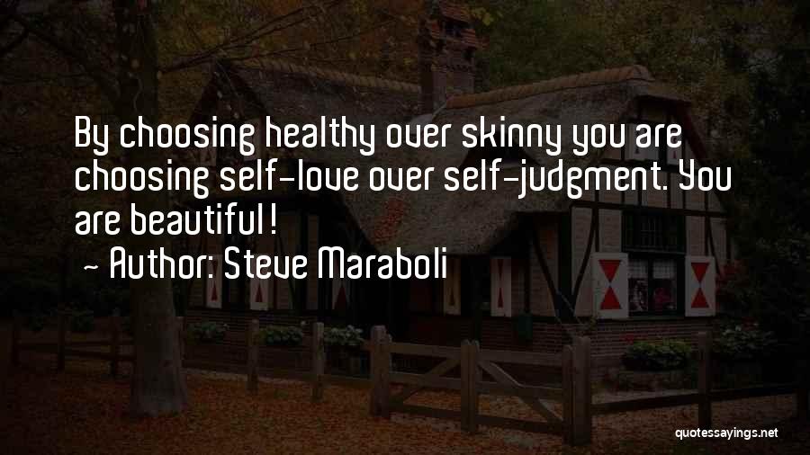 Steve Maraboli Quotes: By Choosing Healthy Over Skinny You Are Choosing Self-love Over Self-judgment. You Are Beautiful!