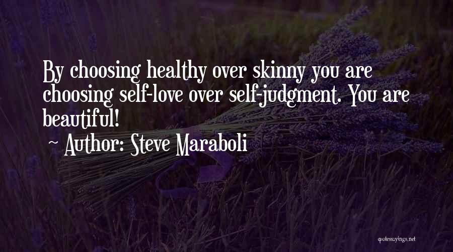 Steve Maraboli Quotes: By Choosing Healthy Over Skinny You Are Choosing Self-love Over Self-judgment. You Are Beautiful!