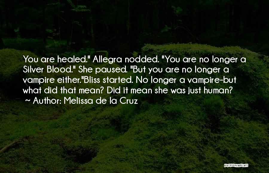 Melissa De La Cruz Quotes: You Are Healed. Allegra Nodded. You Are No Longer A Silver Blood. She Paused. But You Are No Longer A