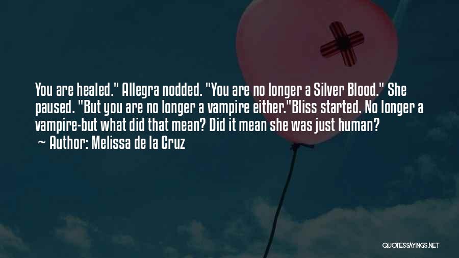 Melissa De La Cruz Quotes: You Are Healed. Allegra Nodded. You Are No Longer A Silver Blood. She Paused. But You Are No Longer A