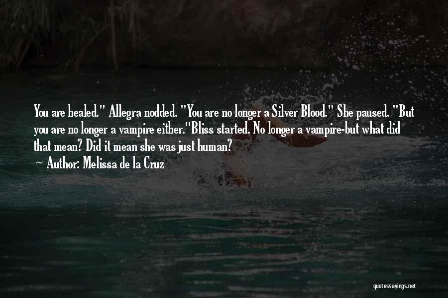 Melissa De La Cruz Quotes: You Are Healed. Allegra Nodded. You Are No Longer A Silver Blood. She Paused. But You Are No Longer A