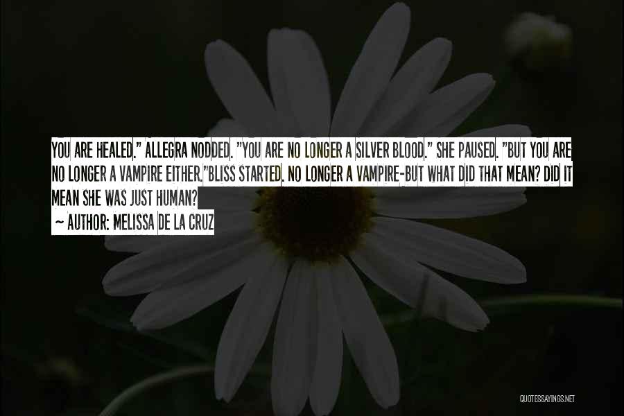 Melissa De La Cruz Quotes: You Are Healed. Allegra Nodded. You Are No Longer A Silver Blood. She Paused. But You Are No Longer A