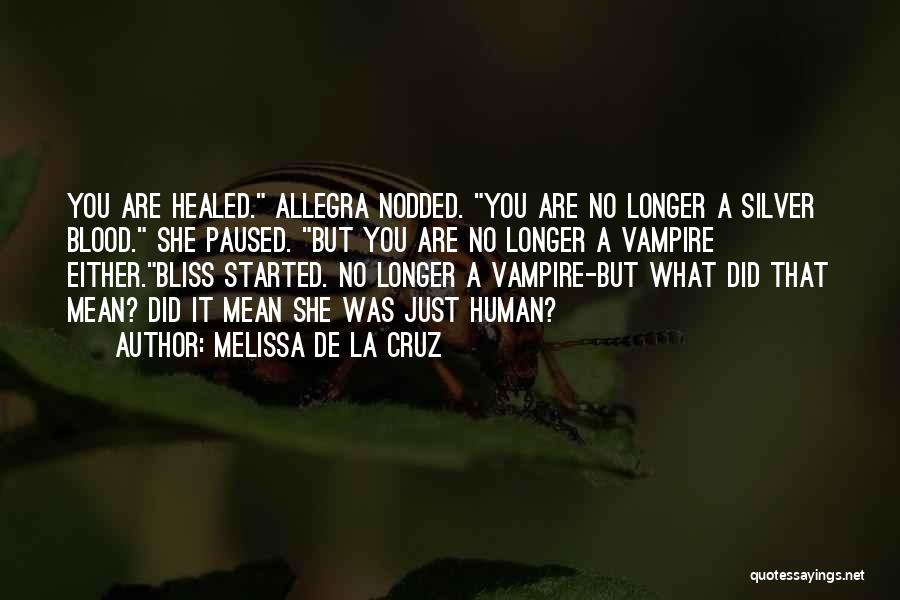 Melissa De La Cruz Quotes: You Are Healed. Allegra Nodded. You Are No Longer A Silver Blood. She Paused. But You Are No Longer A