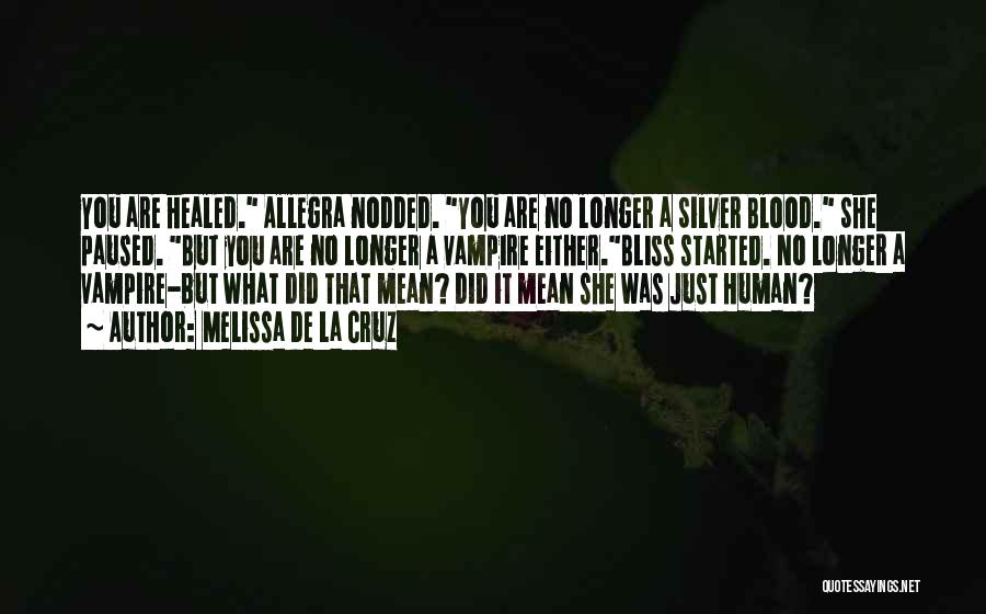 Melissa De La Cruz Quotes: You Are Healed. Allegra Nodded. You Are No Longer A Silver Blood. She Paused. But You Are No Longer A