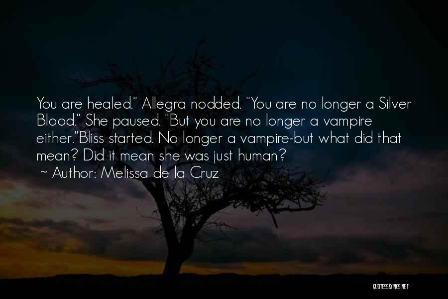 Melissa De La Cruz Quotes: You Are Healed. Allegra Nodded. You Are No Longer A Silver Blood. She Paused. But You Are No Longer A