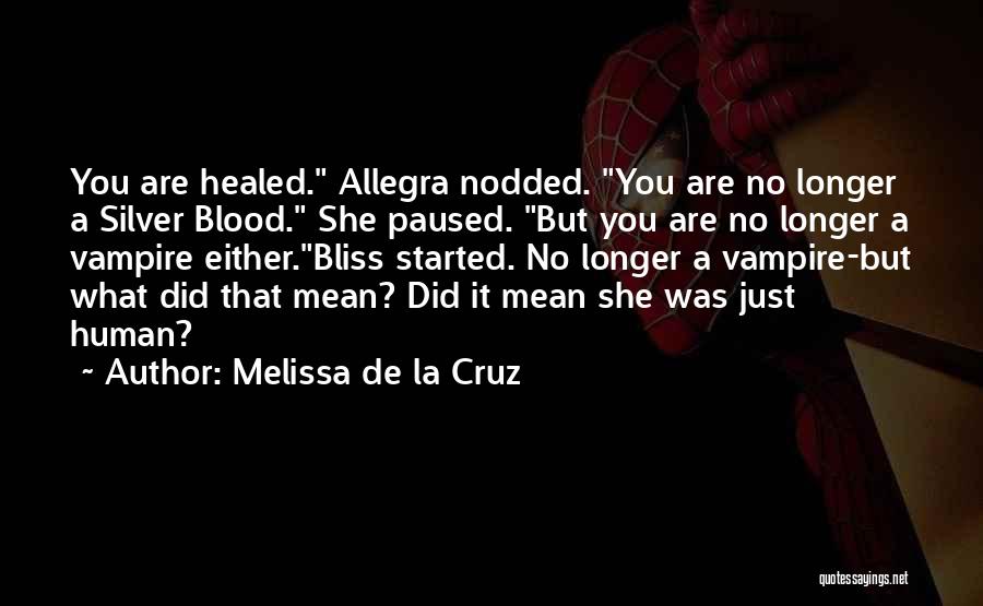 Melissa De La Cruz Quotes: You Are Healed. Allegra Nodded. You Are No Longer A Silver Blood. She Paused. But You Are No Longer A