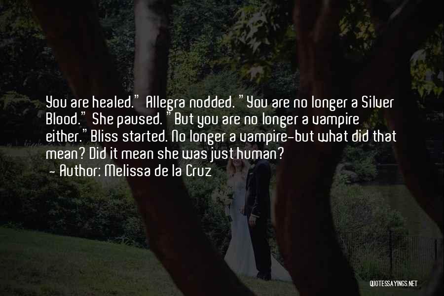 Melissa De La Cruz Quotes: You Are Healed. Allegra Nodded. You Are No Longer A Silver Blood. She Paused. But You Are No Longer A