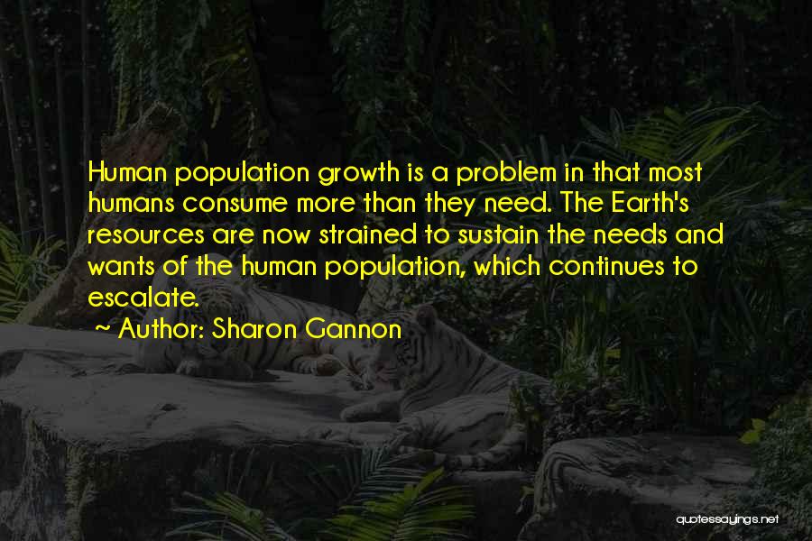 Sharon Gannon Quotes: Human Population Growth Is A Problem In That Most Humans Consume More Than They Need. The Earth's Resources Are Now