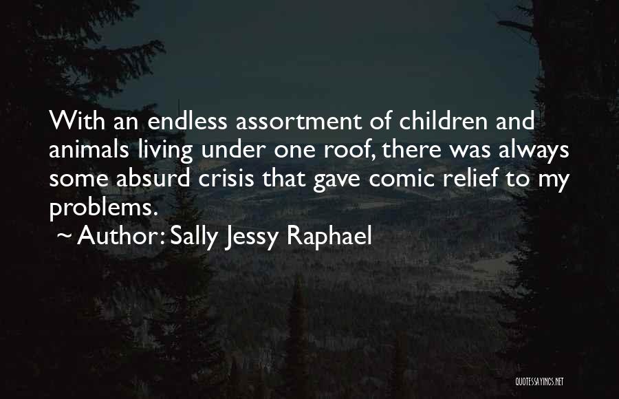 Sally Jessy Raphael Quotes: With An Endless Assortment Of Children And Animals Living Under One Roof, There Was Always Some Absurd Crisis That Gave