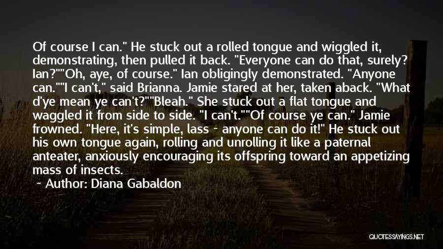 Diana Gabaldon Quotes: Of Course I Can. He Stuck Out A Rolled Tongue And Wiggled It, Demonstrating, Then Pulled It Back. Everyone Can