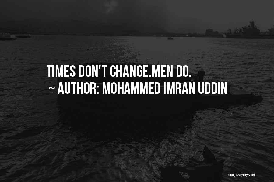 Mohammed Imran Uddin Quotes: Times Don't Change.men Do.
