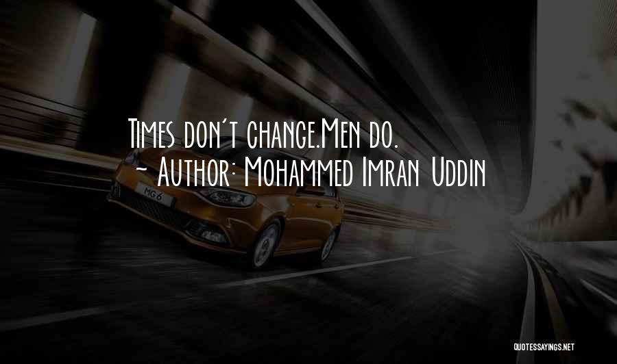 Mohammed Imran Uddin Quotes: Times Don't Change.men Do.