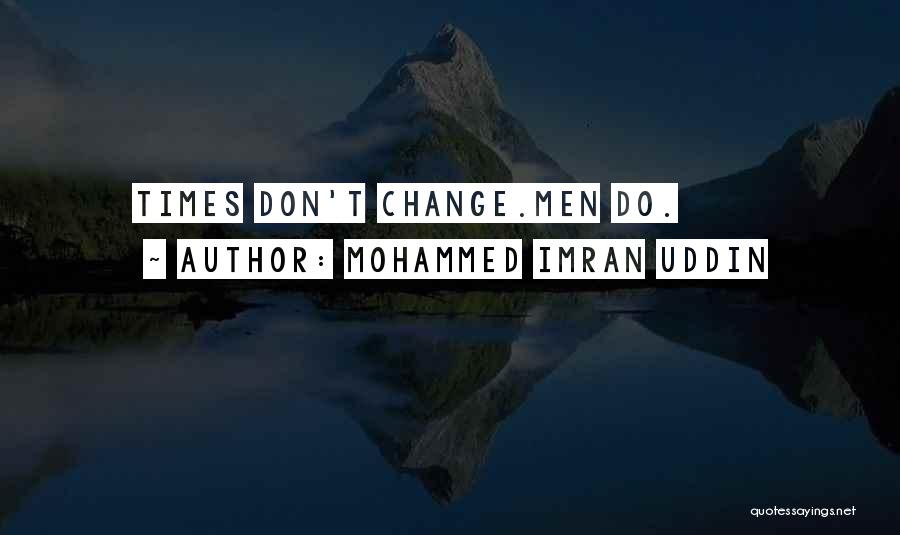 Mohammed Imran Uddin Quotes: Times Don't Change.men Do.