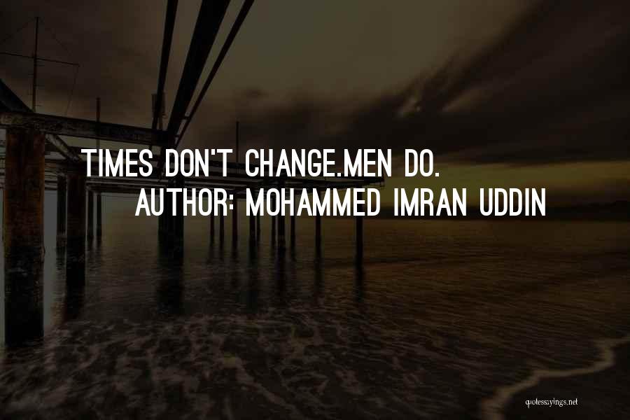 Mohammed Imran Uddin Quotes: Times Don't Change.men Do.