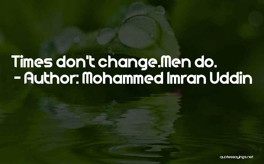 Mohammed Imran Uddin Quotes: Times Don't Change.men Do.