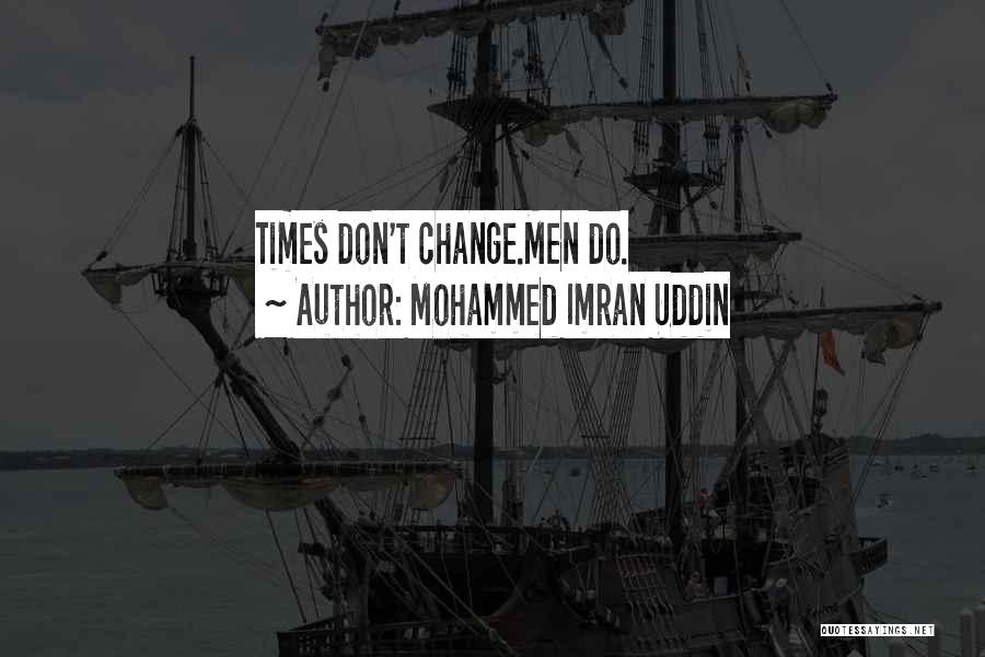 Mohammed Imran Uddin Quotes: Times Don't Change.men Do.