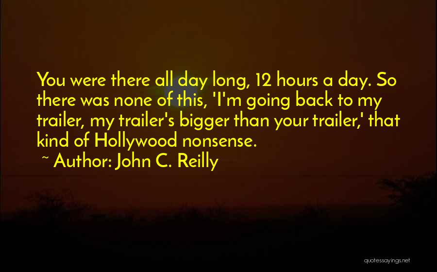 John C. Reilly Quotes: You Were There All Day Long, 12 Hours A Day. So There Was None Of This, 'i'm Going Back To