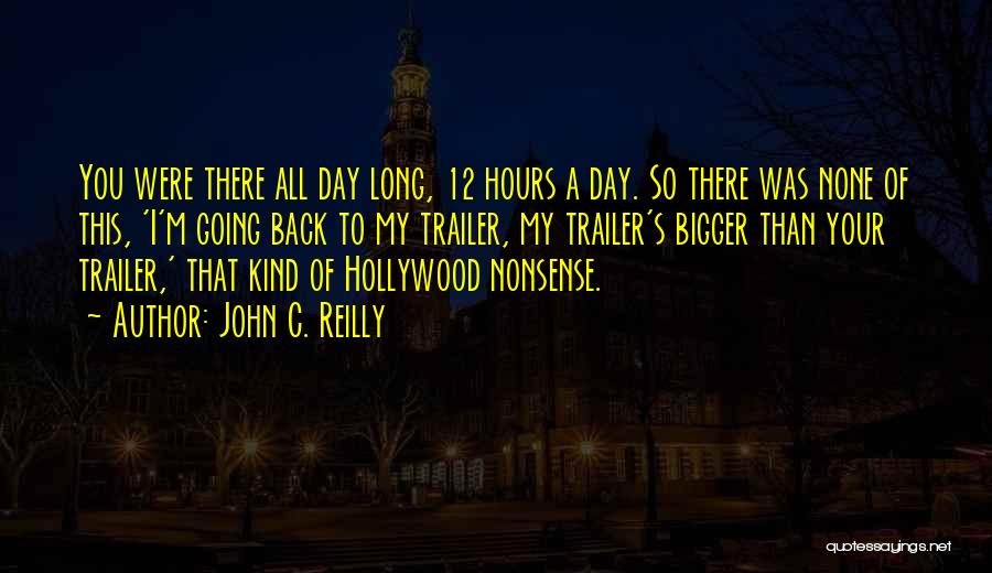 John C. Reilly Quotes: You Were There All Day Long, 12 Hours A Day. So There Was None Of This, 'i'm Going Back To